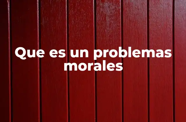 Que es un Problemas Morales