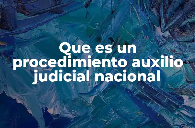 Que es un Procedimiento Auxilio Judicial Nacional