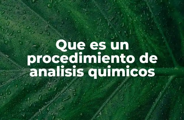 Que es un Procedimiento de Analisis Quimicos 2 La importancia de los análisis químicos en la ciencia moderna