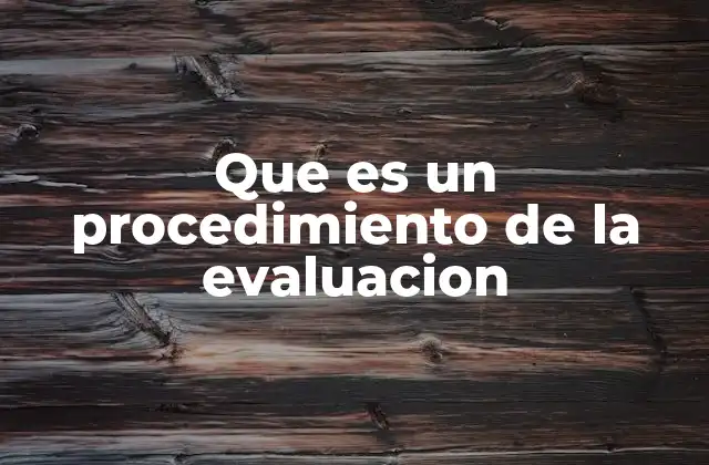 Que es un Procedimiento de la Evaluacion