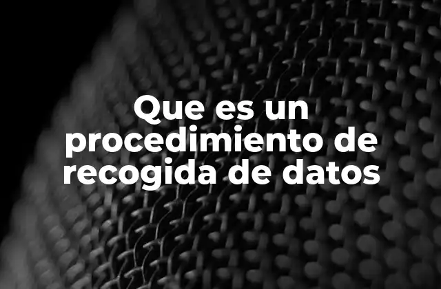 Que es un Procedimiento de Recogida de Datos