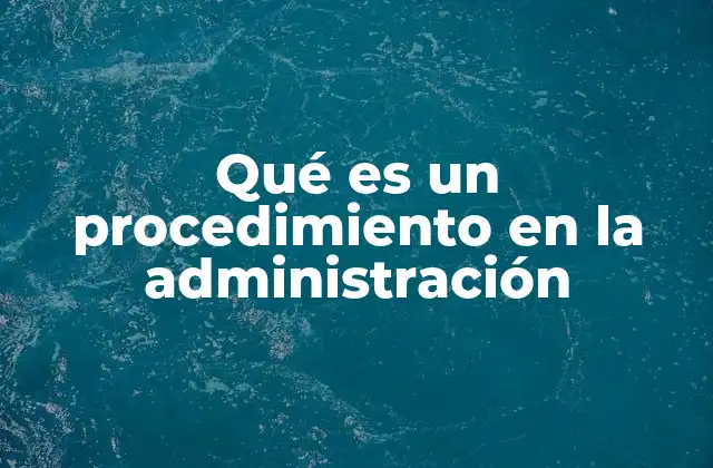 Qué es un Procedimiento en la Administración