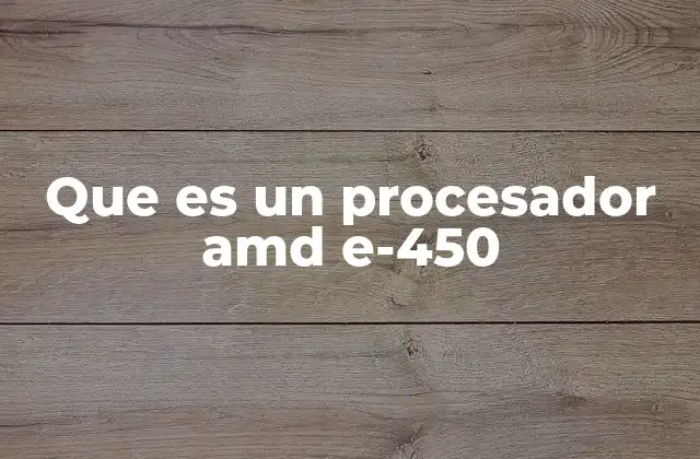 Que es un Procesador Amd E-450 2 Características técnicas del procesador AMD E-450