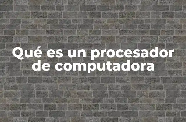 Qué es un Procesador de Computadora