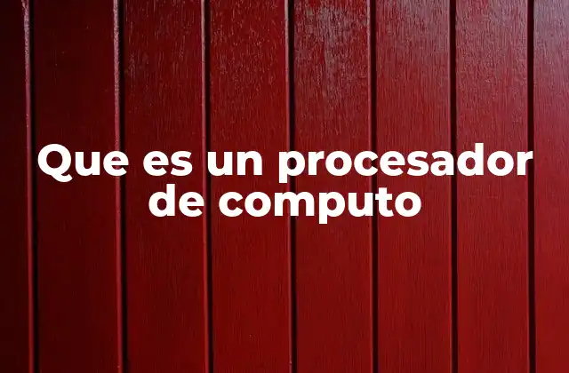 Que es un Procesador de Computo 2 El núcleo del sistema informático