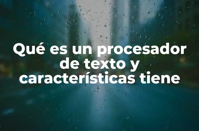 Qué es un Procesador de Texto y Características Tiene