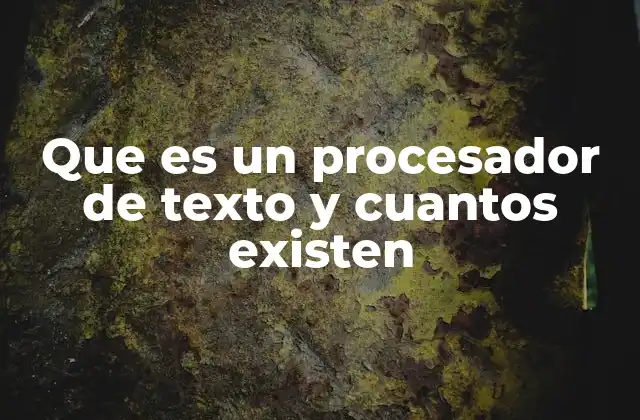 Que es un Procesador de Texto y Cuantos Existen