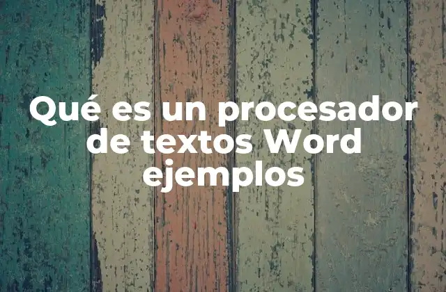 Qué es un Procesador de Textos Word Ejemplos