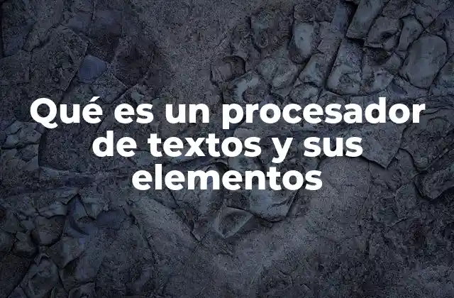 Qué es un Procesador de Textos y Sus Elementos