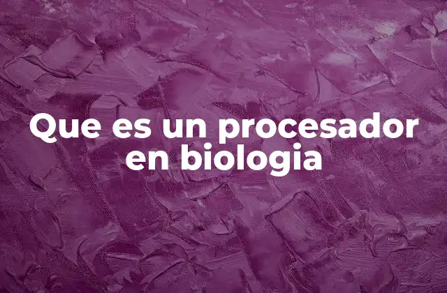 Que es un Procesador en Biologia