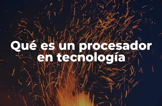 Qué es un Procesador en Tecnología