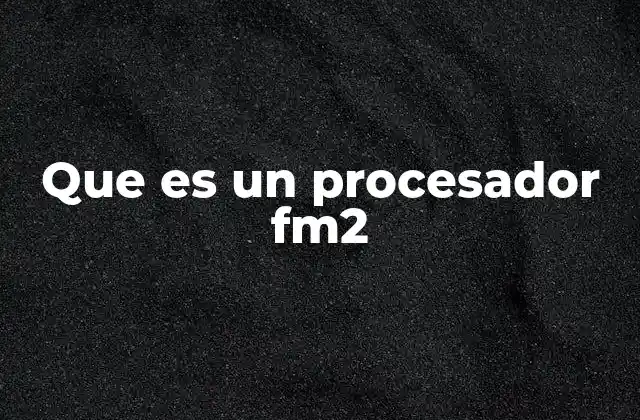 Que es un Procesador Fm2