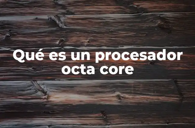 Qué es un Procesador Octa Core