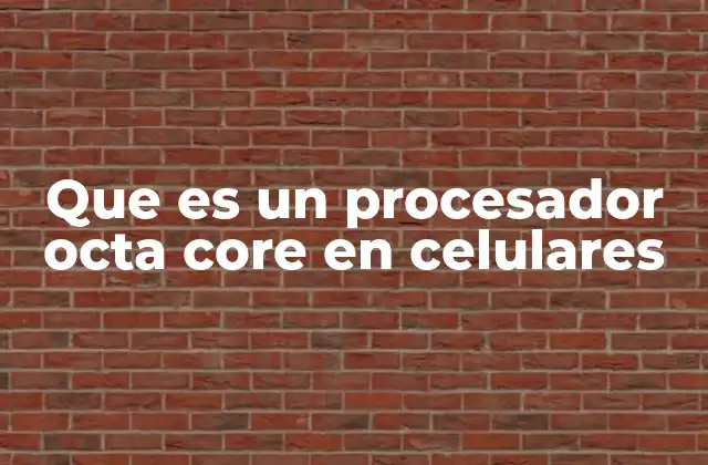 Que es un Procesador Octa Core en Celulares
