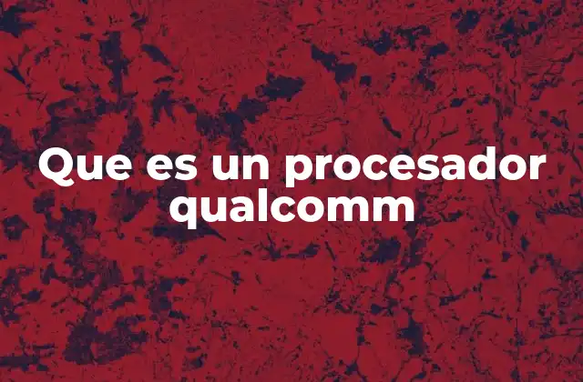 Que es un Procesador Qualcomm