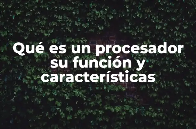 Qué es un Procesador Su Función y Características