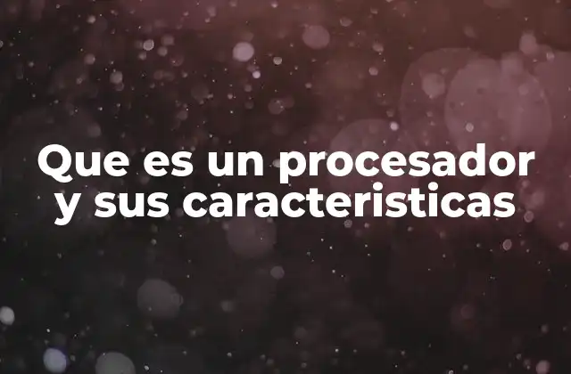 Que es un Procesador y Sus Caracteristicas
