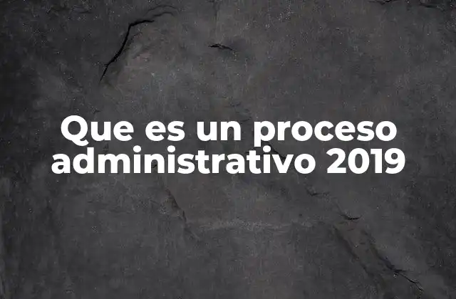 Que es un Proceso Administrativo 2019