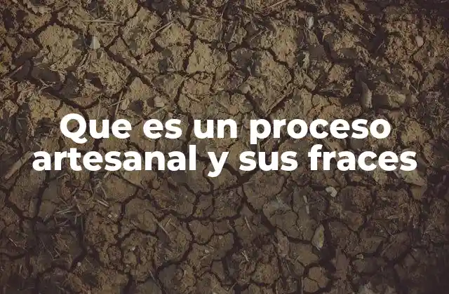 Que es un Proceso Artesanal y Sus Fraces