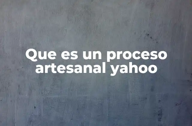 Que es un Proceso Artesanal Yahoo
