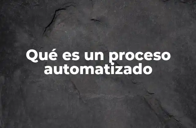 Qué es un Proceso Automatizado