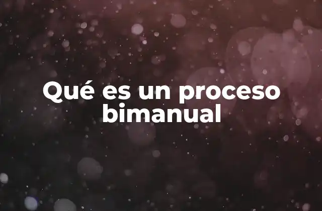 Qué es un Proceso Bimanual