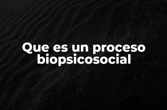 Que es un Proceso Biopsicosocial