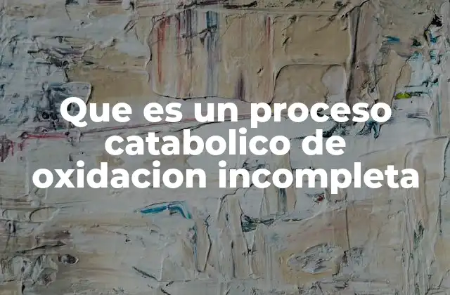 Que es un Proceso Catabolico de Oxidacion Incompleta 2 La importancia de la oxidación incompleta en la biología celular
