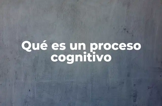 Qué es un Proceso Cognitivo