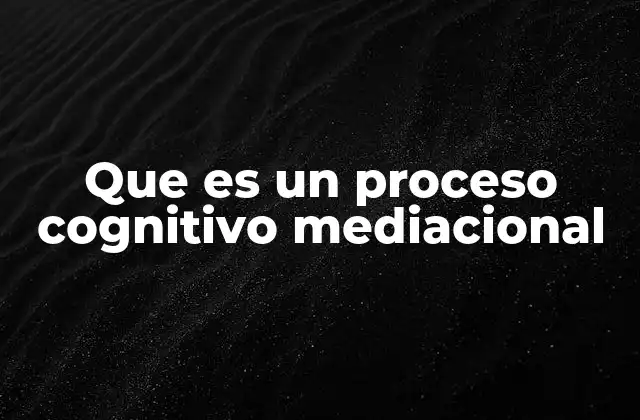 Que es un Proceso Cognitivo Mediacional 2 La importancia de los procesos internos en el comportamiento humano