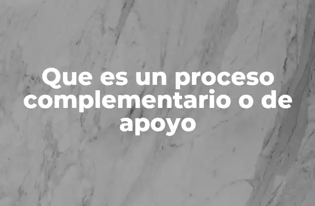 Que es un Proceso Complementario o de Apoyo