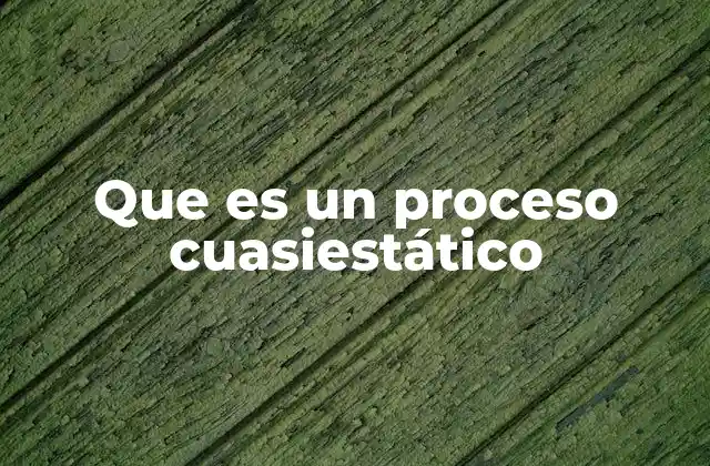 Que es un Proceso Cuasiestático
