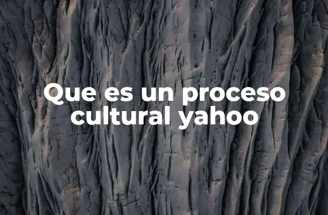 Que es un Proceso Cultural Yahoo
