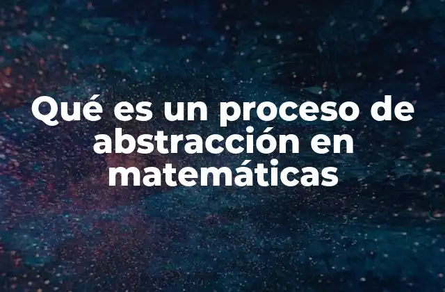 Qué es un Proceso de Abstracción en Matemáticas