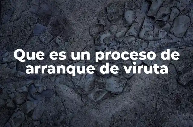 Que es un Proceso de Arranque de Viruta