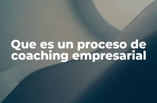 Que es un Proceso de Coaching Empresarial