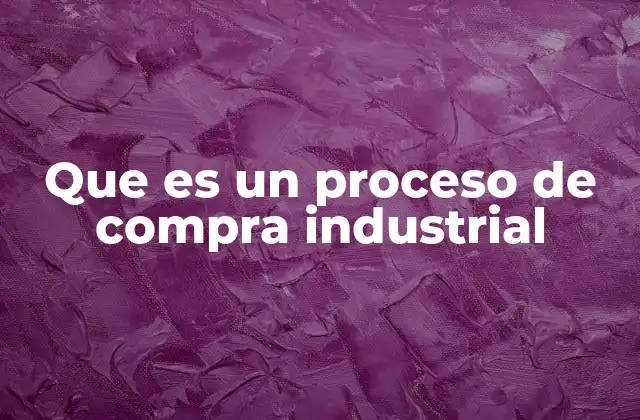 Que es un Proceso de Compra Industrial