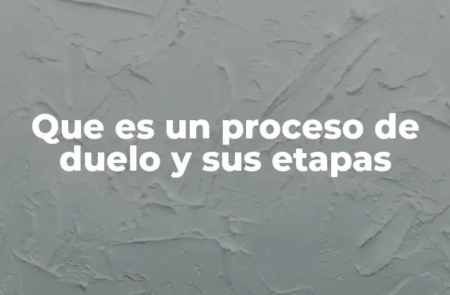 Que es un Proceso de Duelo y Sus Etapas
