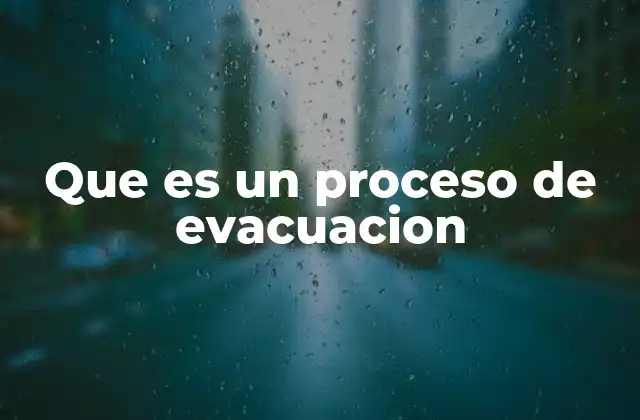 Que es un Proceso de Evacuacion