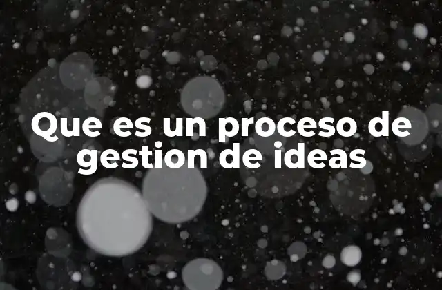 Que es un Proceso de Gestion de Ideas