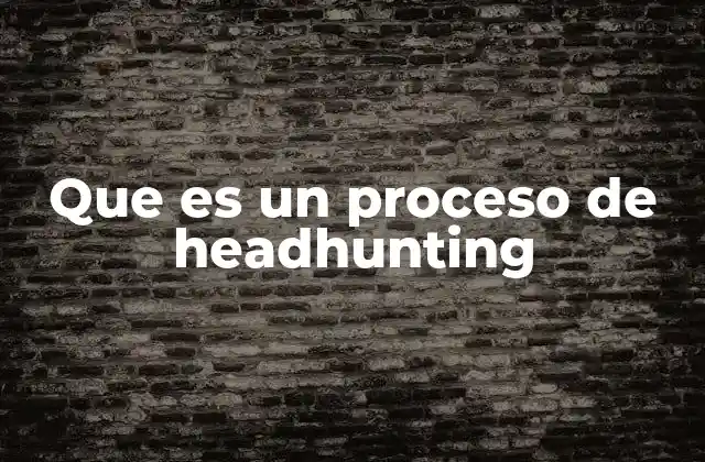 Que es un Proceso de Headhunting