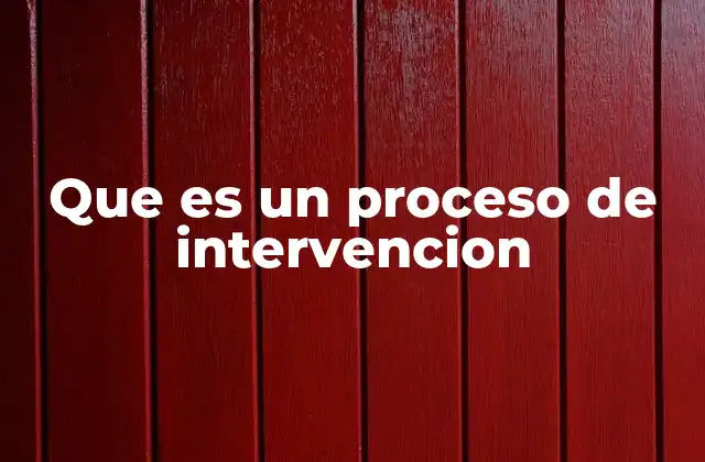 Que es un Proceso de Intervencion
