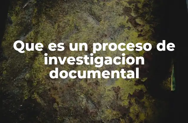 Que es un Proceso de Investigacion Documental