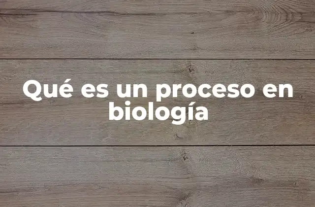 Qué es un Proceso en Biología