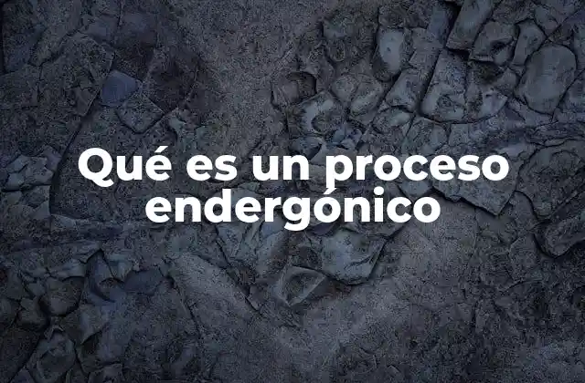 Qué es un Proceso Endergónico 2 Características de los procesos que requieren aporte de energía