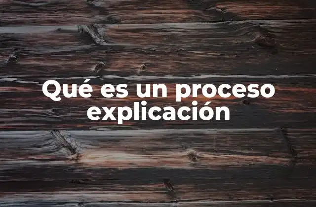 Qué es un Proceso Explicación