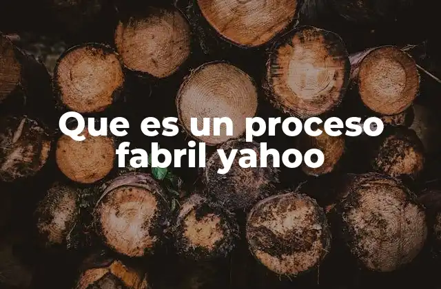 Que es un Proceso Fabril Yahoo 2 La evolución del proceso fabril en Yahoo