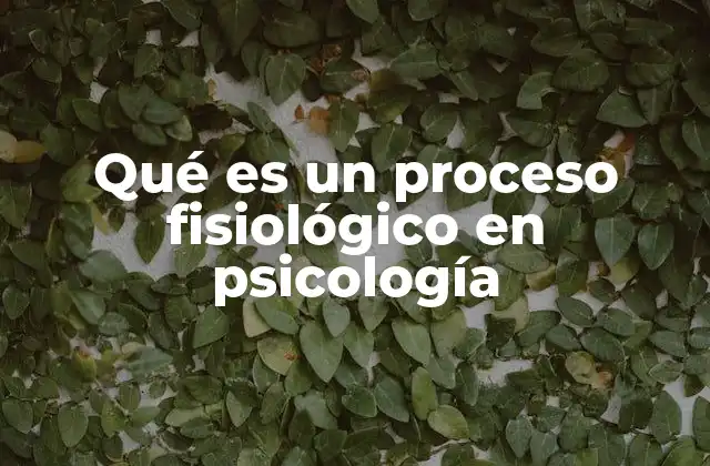 Qué es un Proceso Fisiológico en Psicología