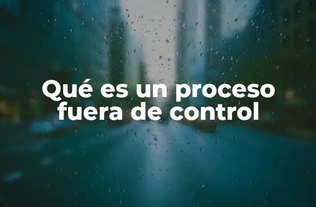 Qué es un Proceso Fuera de Control 2 Cómo identificar un proceso fuera de control