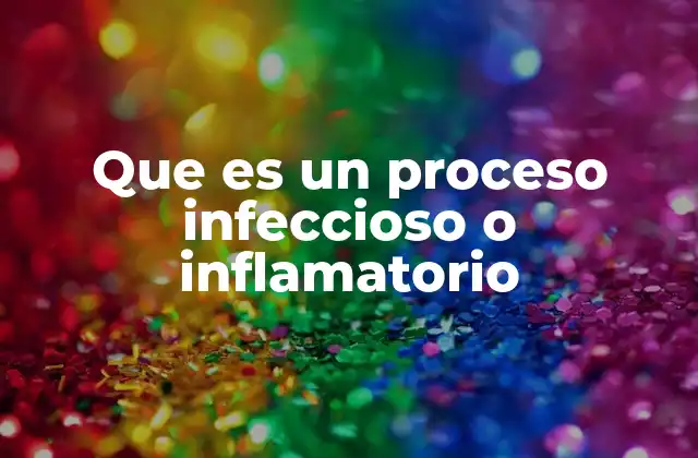 Que es un Proceso Infeccioso o Inflamatorio